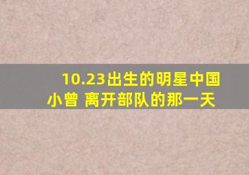 10.23出生的明星中国 小曾 离开部队的那一天